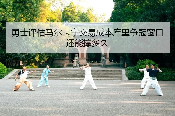 勇士评估马尔卡宁交易成本库里争冠窗口还能撑多久