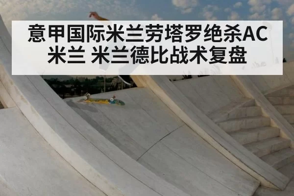 意甲国际米兰劳塔罗绝杀AC米兰 米兰德比战术复盘