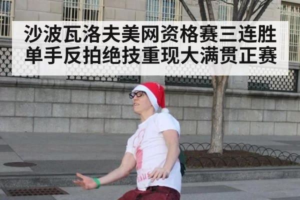 沙波瓦洛夫美网资格赛三连胜 单手反拍绝技重现大满贯正赛